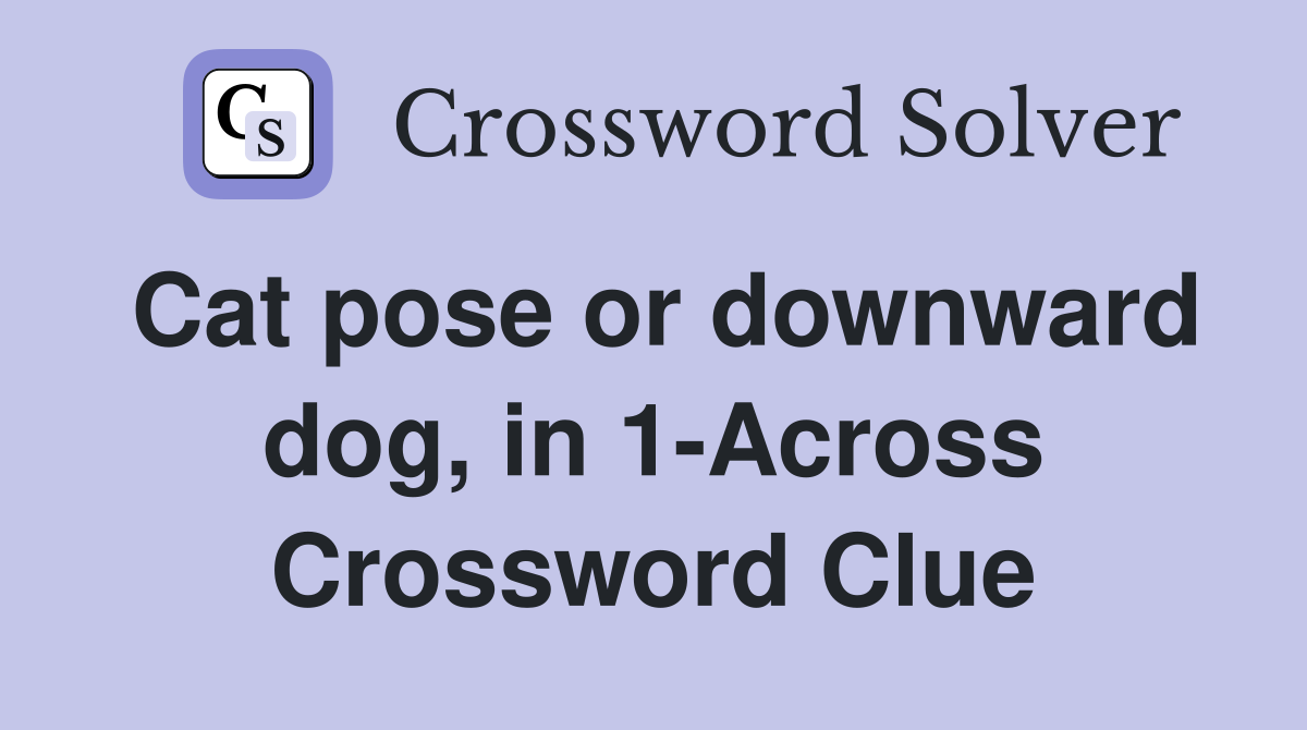Cat pose or downward dog, in 1Across Crossword Clue Answers